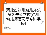 河北省沧州幼儿师范高等专科学校(沧州幼儿师范高等专科学校)