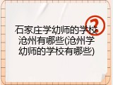 石家庄学幼师的学校沧州有哪些(沧州学幼师的学校有哪些)