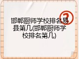邯郸厨师学校排名易县第几(邯郸厨师学校排名第几)