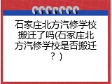 石家庄北方汽修学校搬迁了吗(石家庄北方汽修学校是否搬迁?)