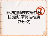 廊坊厨师技校唐县分校(廊坊厨师技校唐县分校)