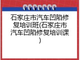 石家庄市汽车凹陷修复培训班(石家庄市汽车凹陷修复培训课)