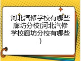 河北汽修学校有哪些廊坊分校(河北汽修学校廊坊分校有哪些)