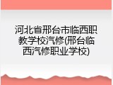 河北省邢台市临西职教学校汽修(邢台临西汽修职业学校)