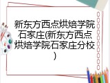 新东方西点烘焙学院石家庄(新东方西点烘焙学院石家庄分校)