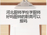 河北厨师学校学厨师好吗厨师的职高可以报吗