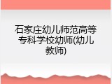 石家庄幼儿师范高等专科学校幼师(幼儿教师)