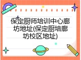 保定厨师培训中心廊坊地址(保定厨培廊坊校区地址)