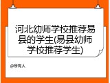 河北幼师学校推荐易县的学生(易县幼师学校推荐学生)