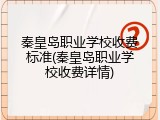 秦皇岛职业学校收费标准(秦皇岛职业学校收费详情)