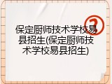 保定厨师技术学校易县招生(保定厨师技术学校易县招生)
