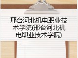 邢台河北机电职业技术学院(邢台河北机电职业技术学院)