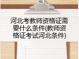 河北考教师资格证需要什么条件(教师资格证考试河北条件)