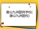 唐山九洲厨师学校(唐山九洲厨校)