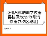 沧州汽修培训学校唐县校区地址(沧州汽修唐县校区地址)