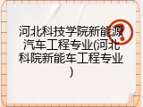 河北科技学院新能源汽车工程专业(河北科院新能车工程专业)