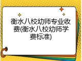 衡水八校幼师专业收费(衡水八校幼师学费标准)