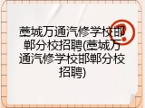 藁城万通汽修学校邯郸分校招聘(藁城万通汽修学校邯郸分校招聘)