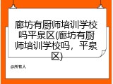 廊坊有厨师培训学校吗平泉区(廊坊有厨师培训学校吗,平泉区)