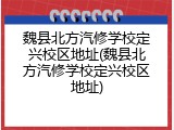 魏县北方汽修学校定兴校区地址(魏县北方汽修学校定兴校区地址)