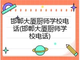 邯郸大厦厨师学校电话(邯郸大厦厨师学校电话)