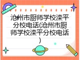 沧州市厨师学校滦平分校电话(沧州市厨师学校滦平分校电话)