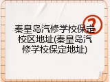 秦皇岛汽修学校保定校区地址(秦皇岛汽修学校保定地址)