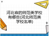河北省的师范类学校有哪些(河北师范类学校名单)