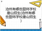 沧州有哪些厨师学校唐山招生(沧州有哪些厨师学校唐山招生)