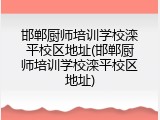 邯郸厨师培训学校滦平校区地址(邯郸厨师培训学校滦平校区地址)