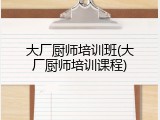 大厂厨师培训班(大厂厨师培训课程)