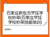 石家庄新东方烹饪学校炒菜(石家庄烹饪学校炒菜技能培训)