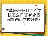邯郸永香烹饪西点学校怎么样(邯郸永香烹饪西点学校好吗？)