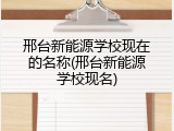 邢台新能源学校现在的名称(邢台新能源学校现名)