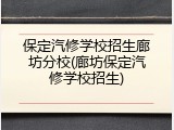 保定汽修学校招生廊坊分校(廊坊保定汽修学校招生)