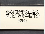 北方汽修学校正定校区(北方汽修学校正定校区)