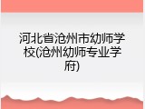 河北省沧州市幼师学校(沧州幼师专业学府)