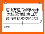 唐山万通汽修学校徐水校区地址(唐山万通汽修徐水校区地址)
