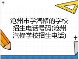 沧州市学汽修的学校招生电话号码(沧州汽修学校招生电话)