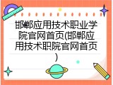 邯郸应用技术职业学院官网首页(邯郸应用技术职院官网首页)