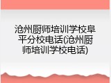 沧州厨师培训学校阜平分校电话(沧州厨师培训学校电话)