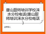 唐山厨师培训学校涞水分校电话(唐山厨师培训涞水分校电话)