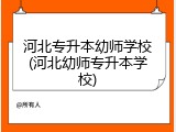 河北专升本幼师学校(河北幼师专升本学校)
