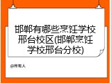 邯郸有哪些烹饪学校邢台校区(邯郸烹饪学校邢台分校)