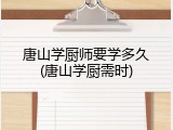 唐山学厨师要学多久(唐山学厨需时)