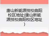 唐山新能源技校曲阳校区地址(唐山新能源技校曲阳校区地址)