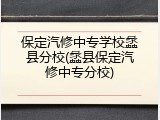 保定汽修中专学校蠡县分校(蠡县保定汽修中专分校)