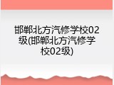 邯郸北方汽修学校02级(邯郸北方汽修学校02级)