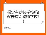 保定有幼师学校吗(保定有无幼师学校？)