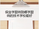保定学厨师到哪学厨师的技术学校最好